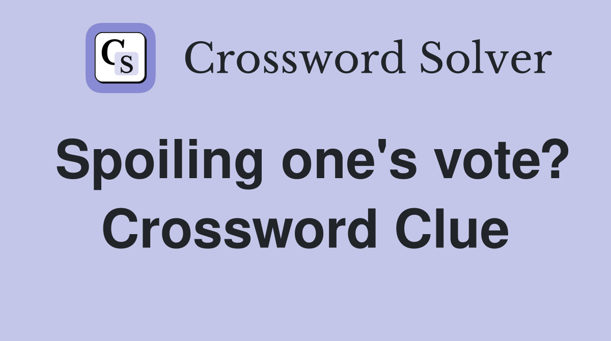 Spoiling one's vote? Crossword Clue