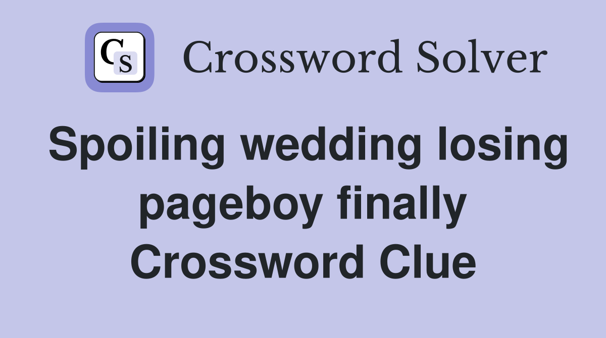 Spoiling wedding losing pageboy finally Crossword Clue