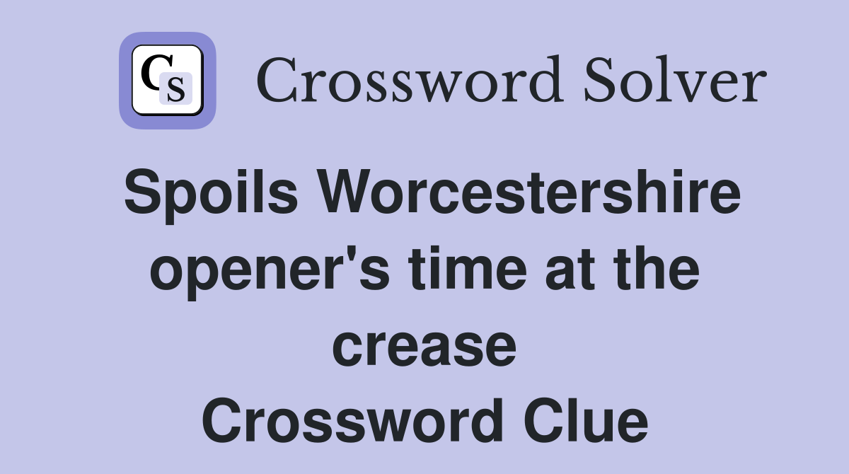 Spoils Worcestershire opener's time at the crease Crossword Clue