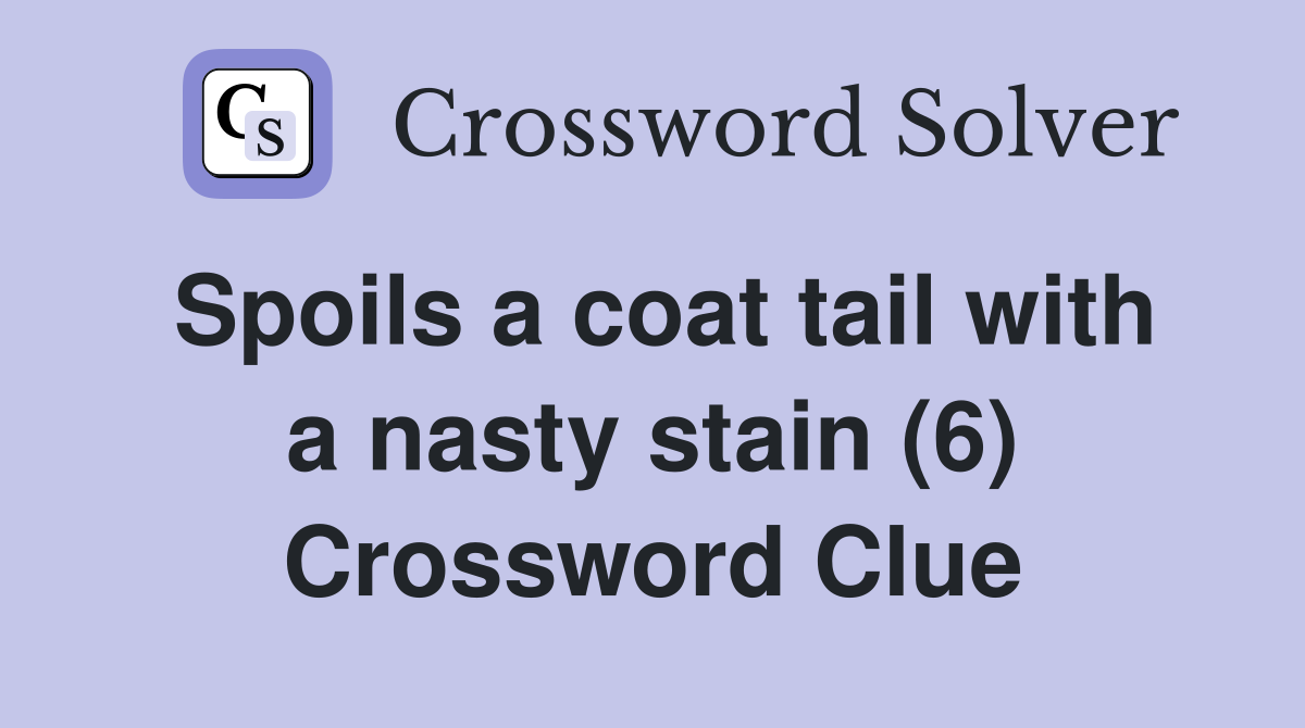Spoils a coat tail with a nasty stain (6) Crossword Clue