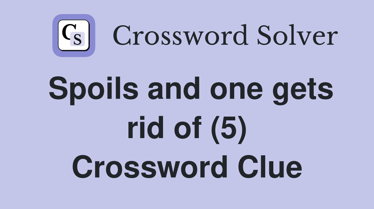 Spoils and one gets rid of (5) Crossword Clue