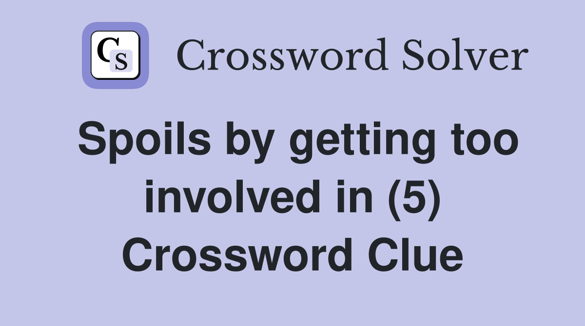 Spoils by getting too involved in (5) Crossword Clue