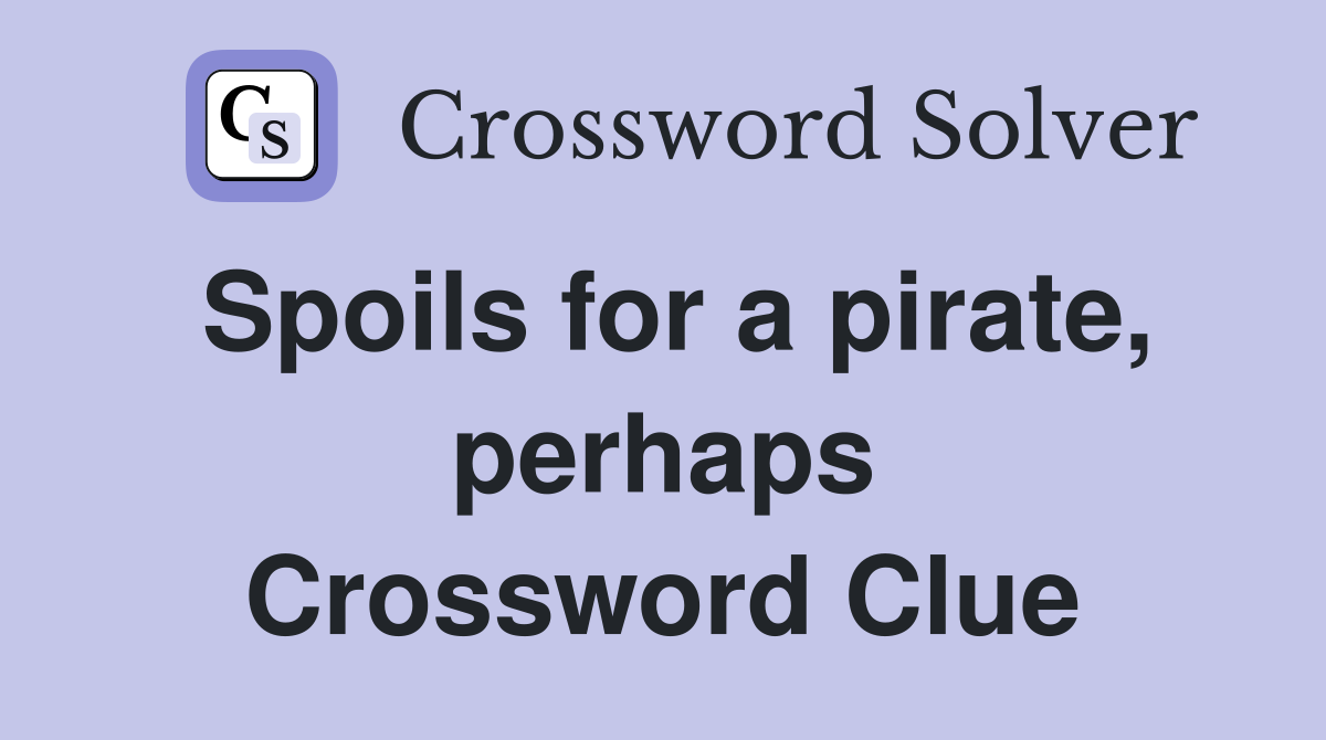 Spoils for a pirate, perhaps Crossword Clue