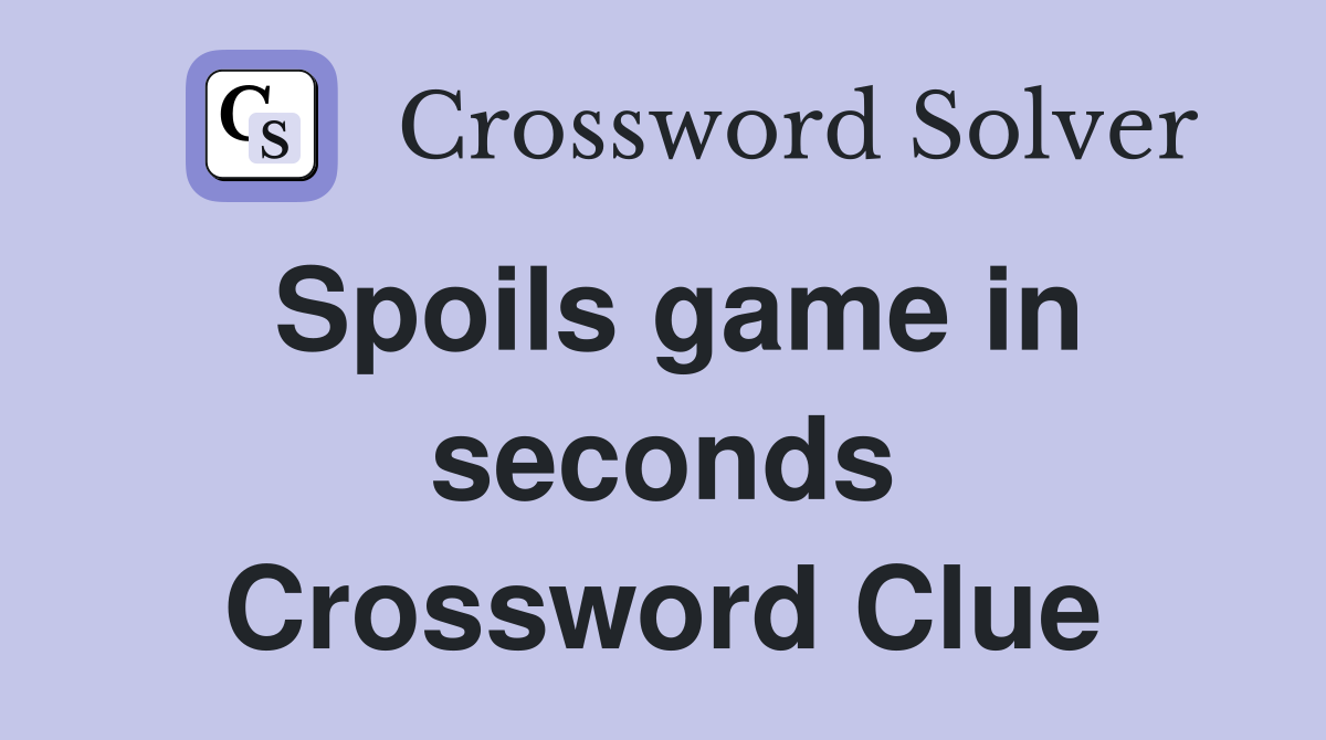 Spoils game in seconds Crossword Clue