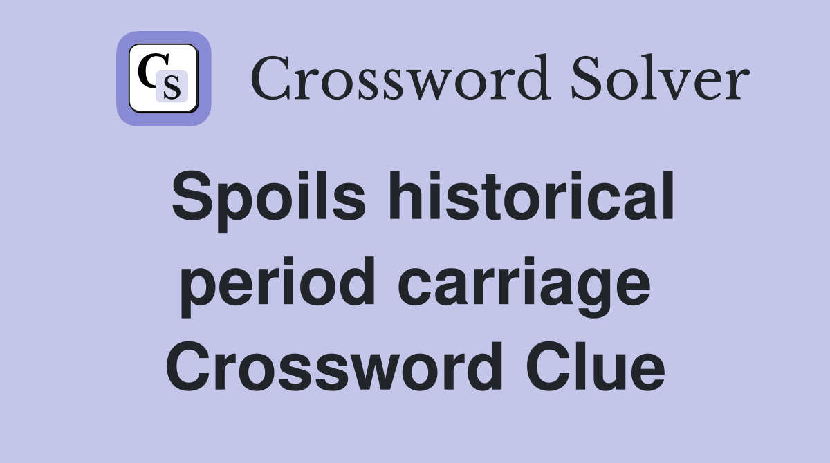 Spoils historical period carriage Crossword Clue