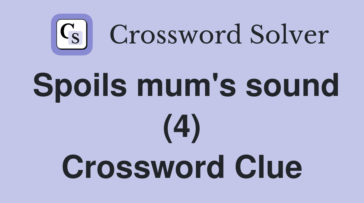 Spoils mum's sound (4) Crossword Clue