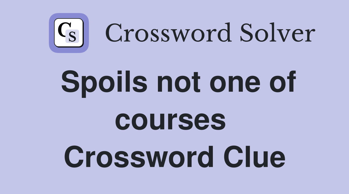 Spoils not one of courses  Crossword Clue