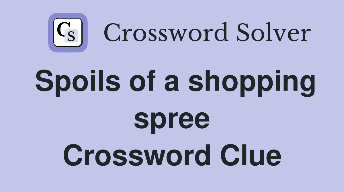 Spoils of a shopping spree Crossword Clue
