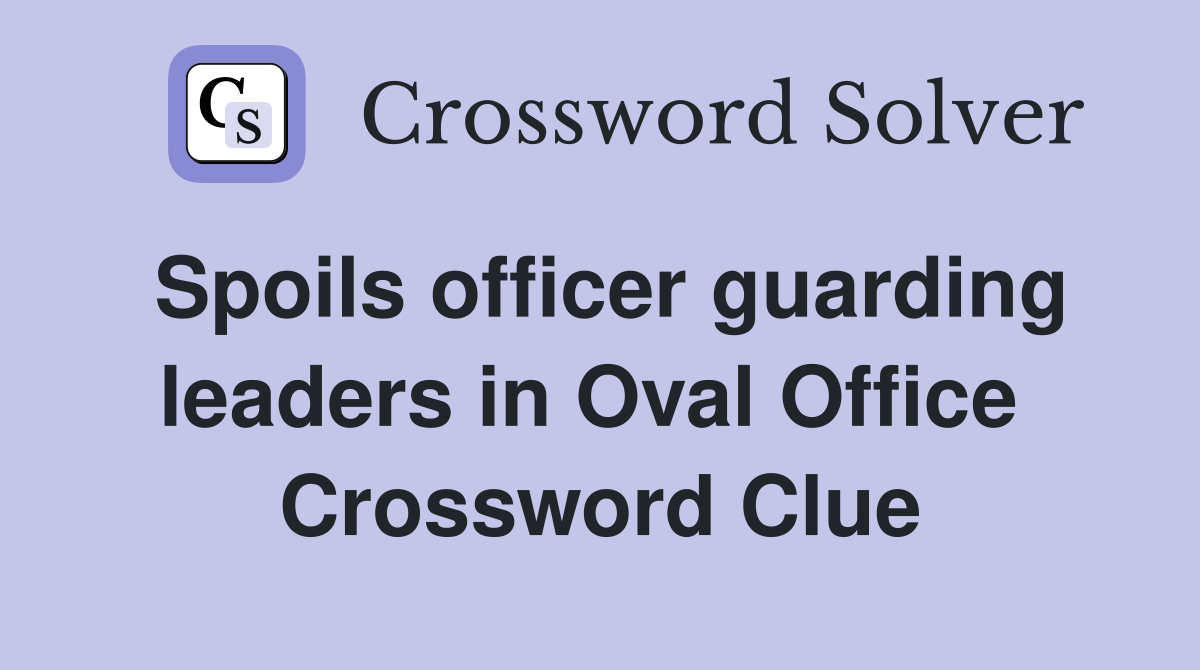 Spoils officer guarding leaders in Oval Office  Crossword Clue