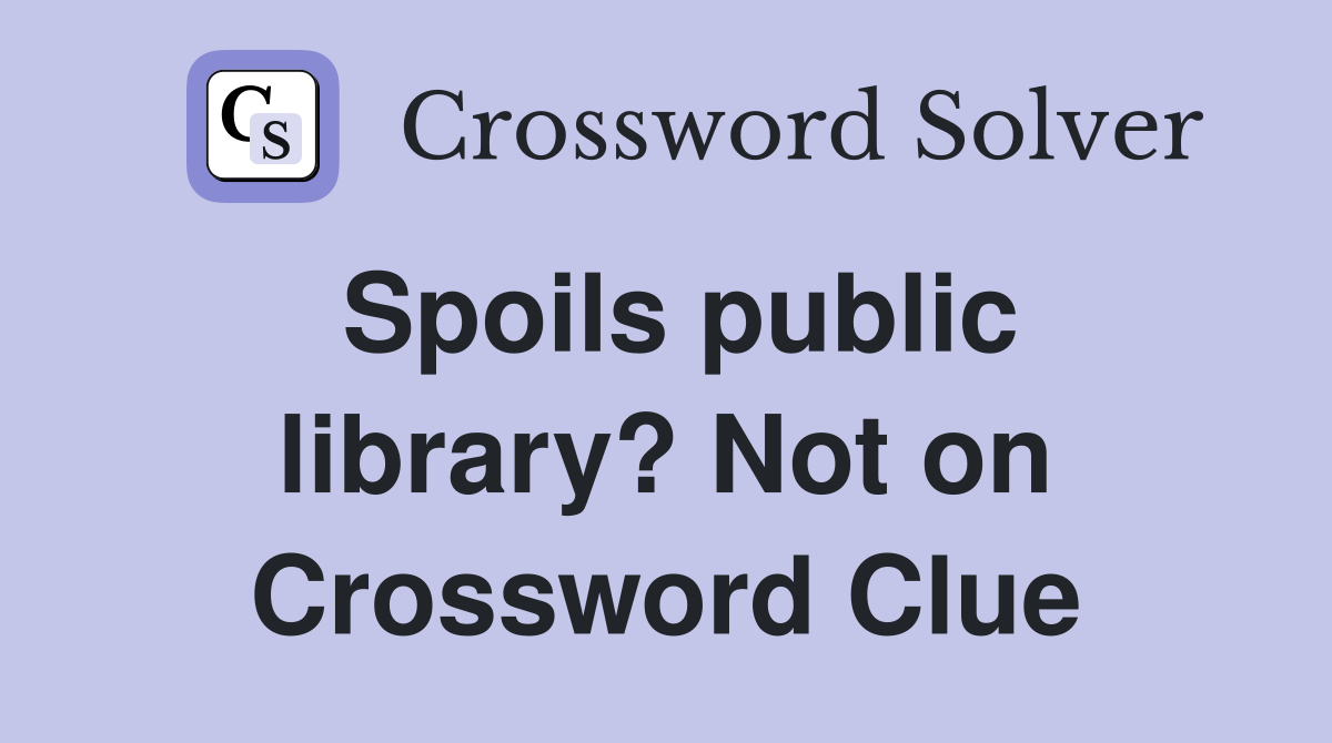 Spoils public library? Not on Crossword Clue