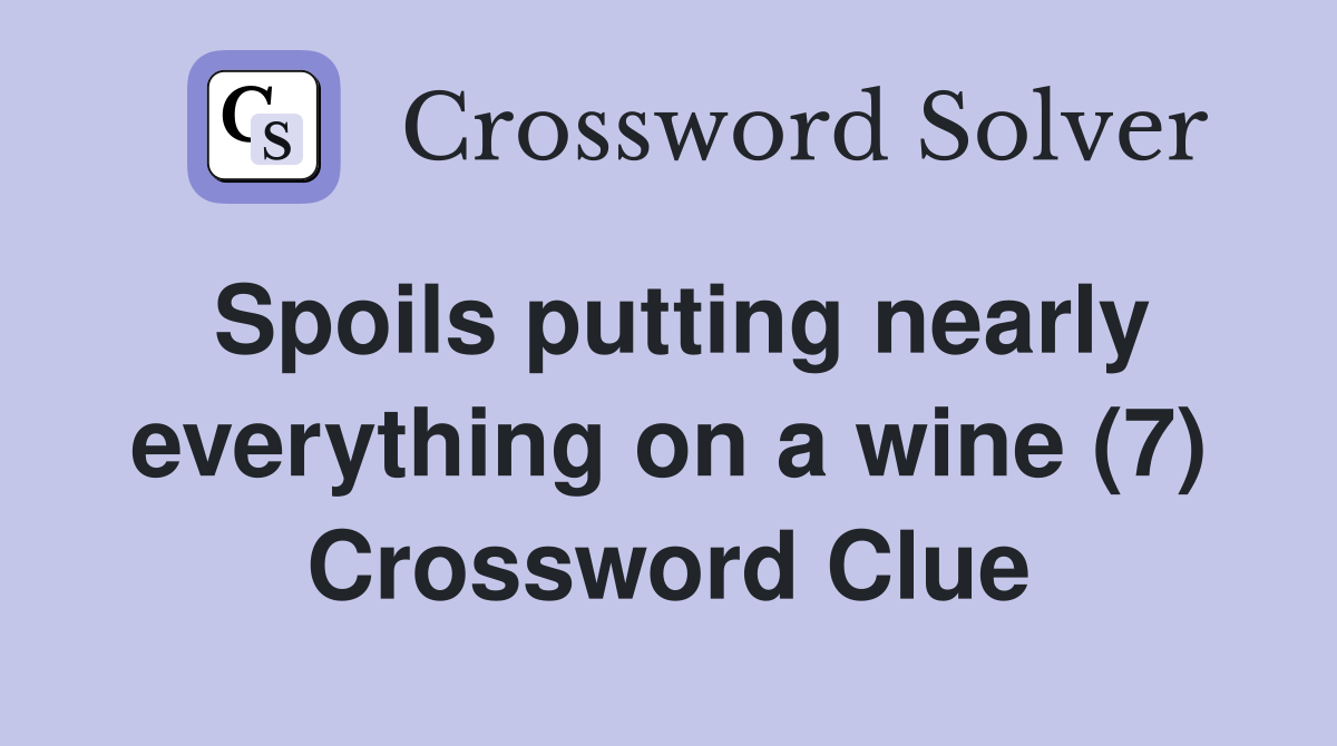 Spoils putting nearly everything on a wine (7) Crossword Clue