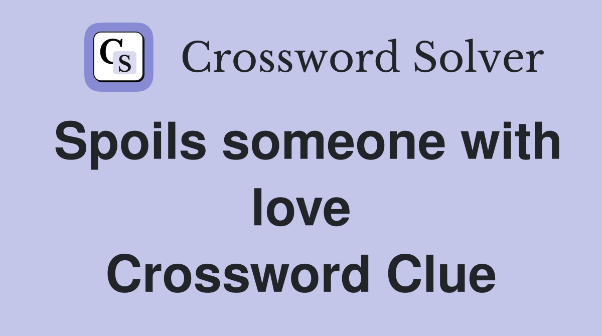 Spoils someone with love Crossword Clue