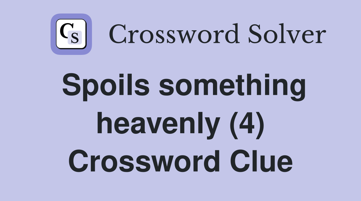 Spoils something heavenly (4) Crossword Clue