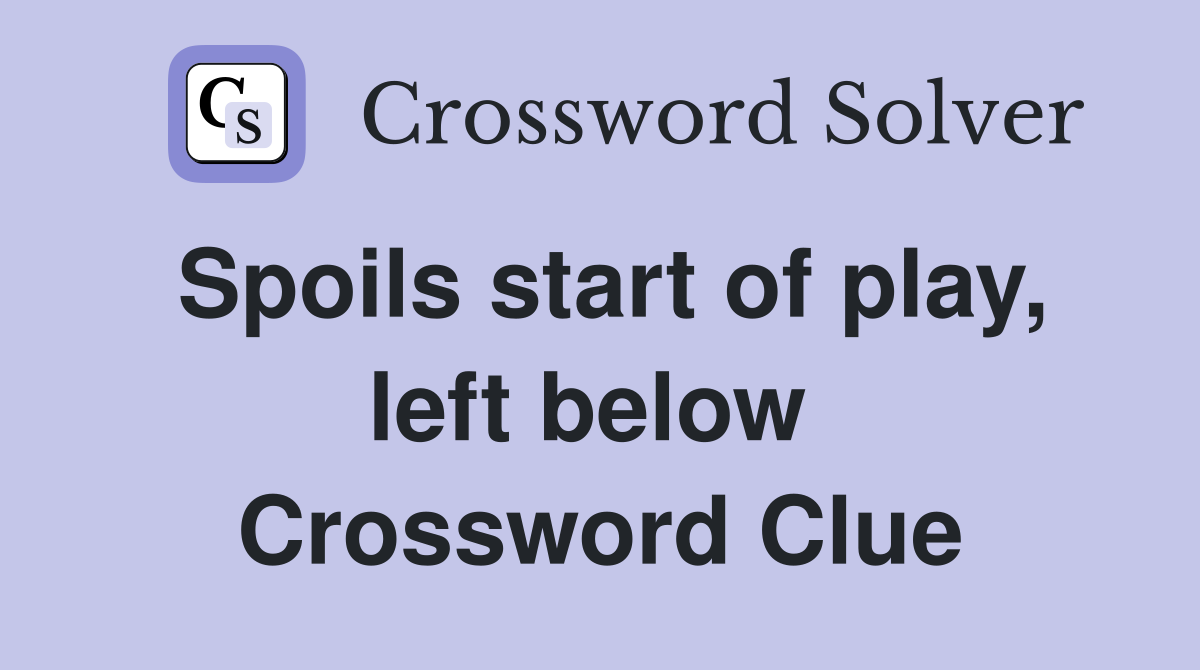Spoils start of play, left below  Crossword Clue