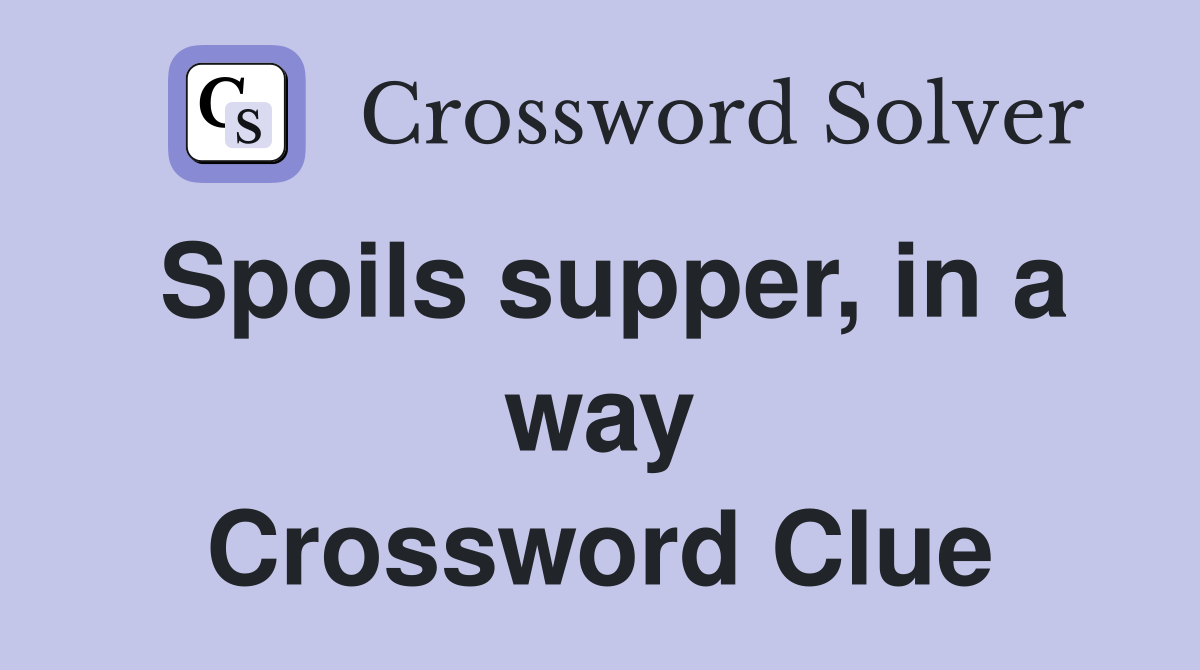Spoils supper, in a way Crossword Clue