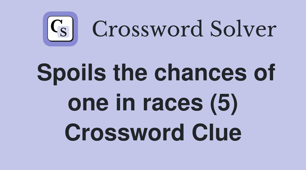 Spoils the chances of one in races (5) Crossword Clue