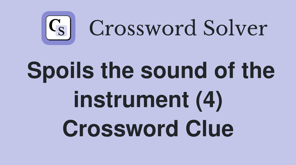 Spoils the sound of the instrument (4) Crossword Clue