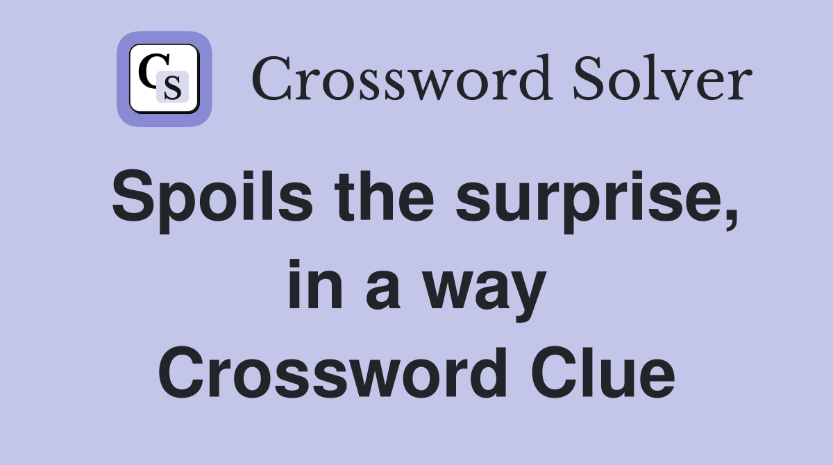 Spoils the surprise, in a way Crossword Clue