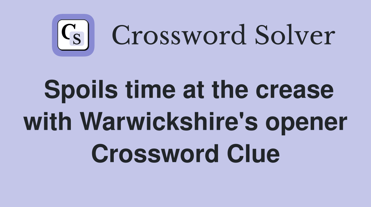Spoils time at the crease with Warwickshire's opener Crossword Clue