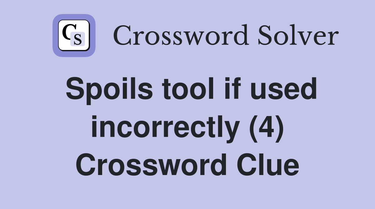 Spoils tool if used incorrectly (4) Crossword Clue