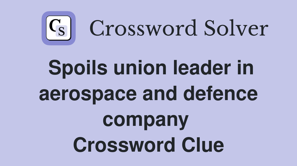 Spoils union leader in aerospace and defence company  Crossword Clue