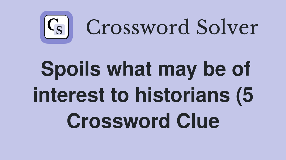 Spoils what may be of interest to historians (5) Crossword Clue Spoils what may be of interest to historians (5) Crossword Clue