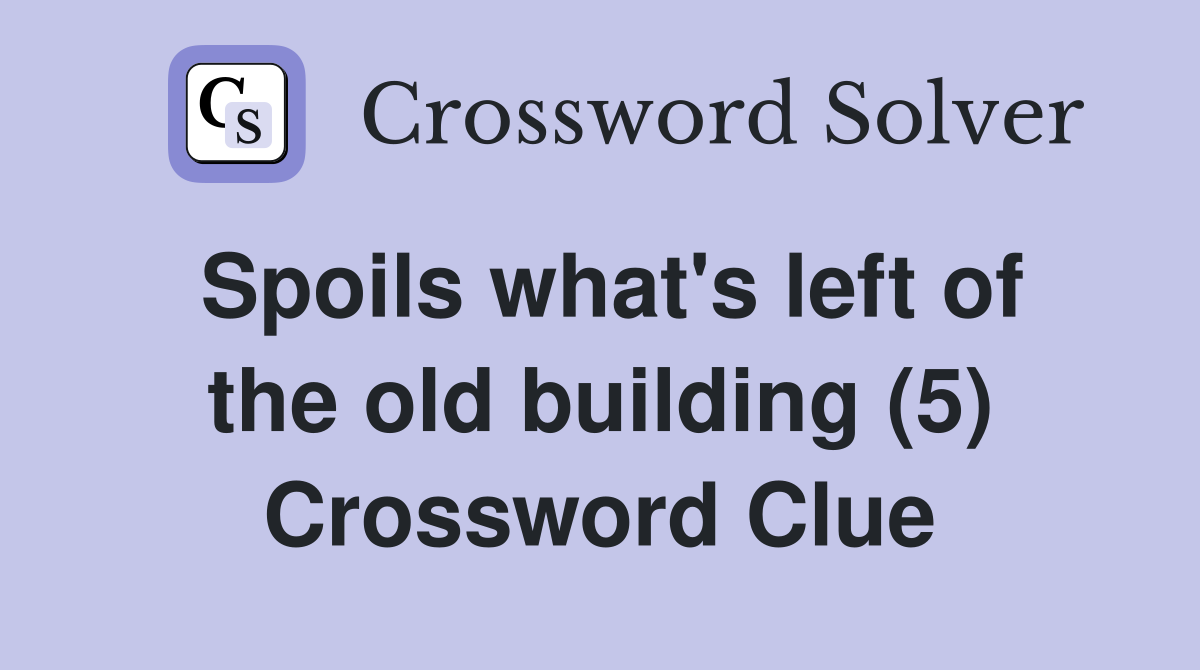Spoils what's left of the old building (5) Crossword Clue