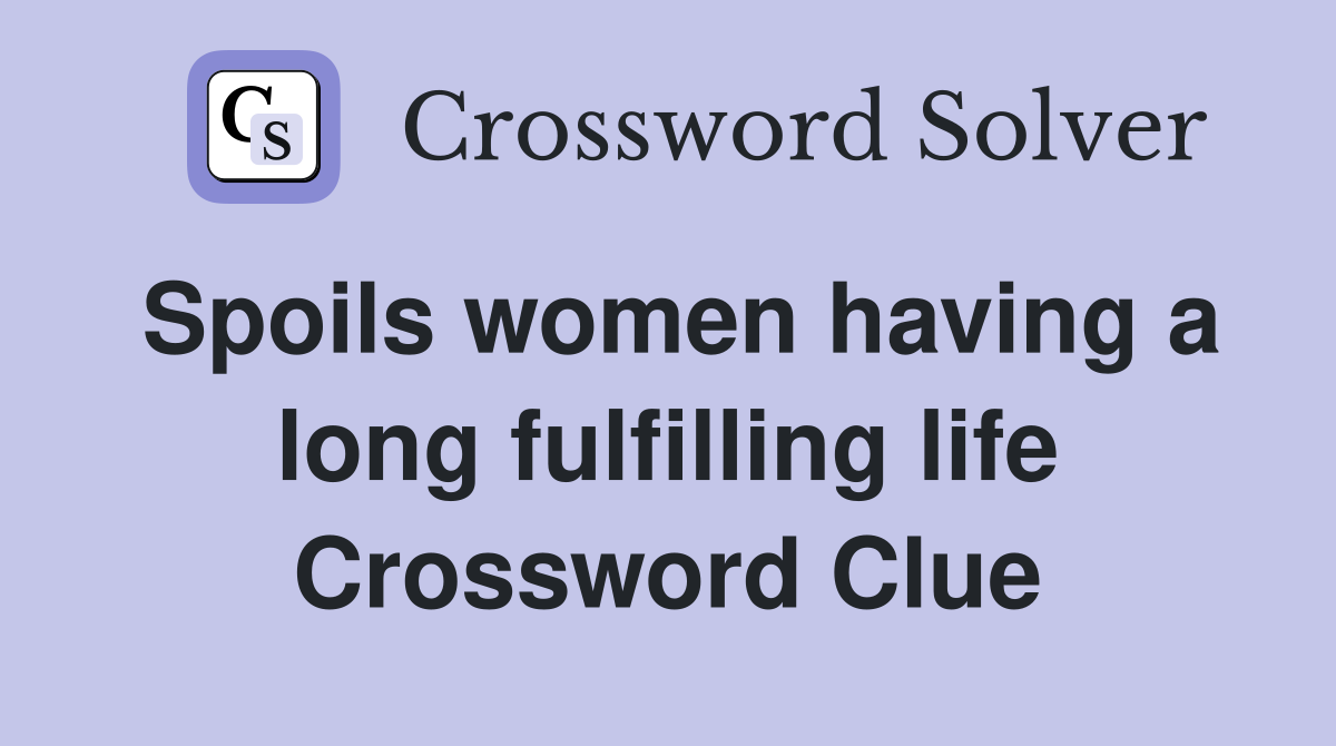 Spoils women having a long fulfilling life Crossword Clue