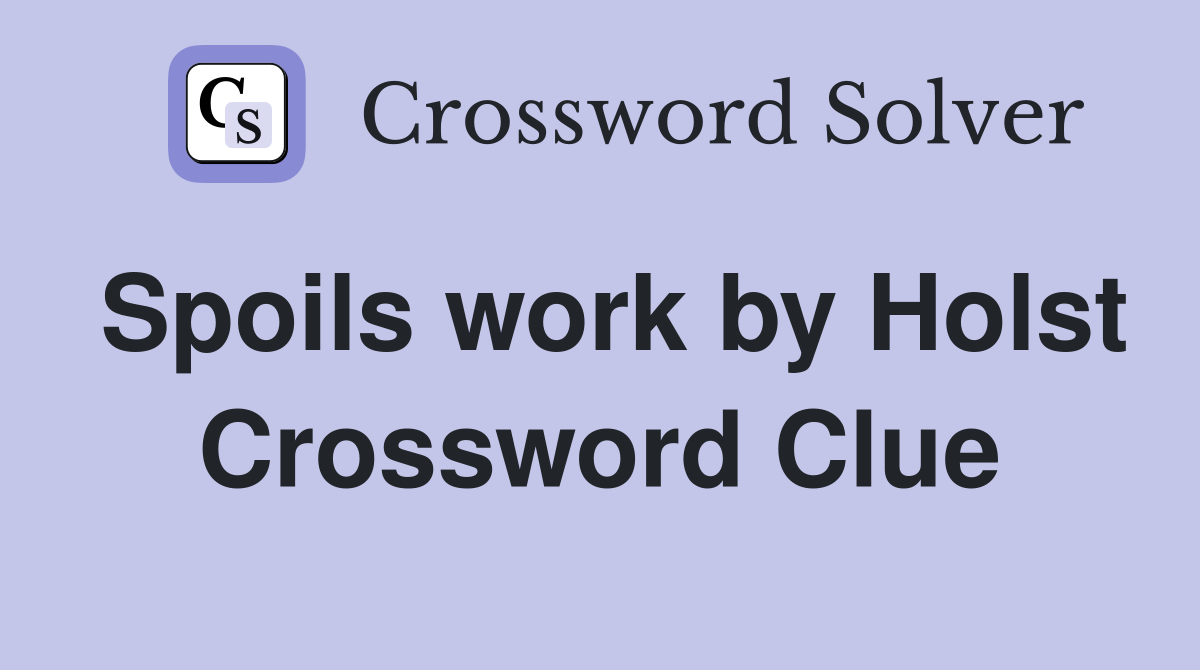 Spoils work by Holst Crossword Clue