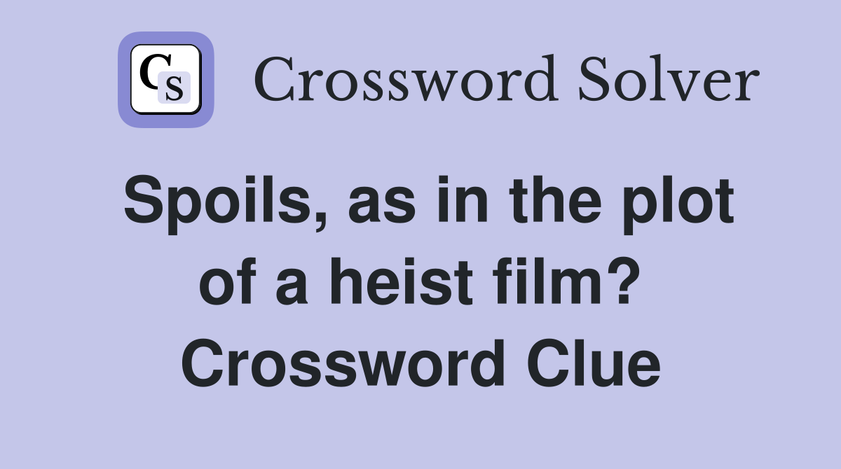 Spoils, as in the plot of a heist film? Crossword Clue