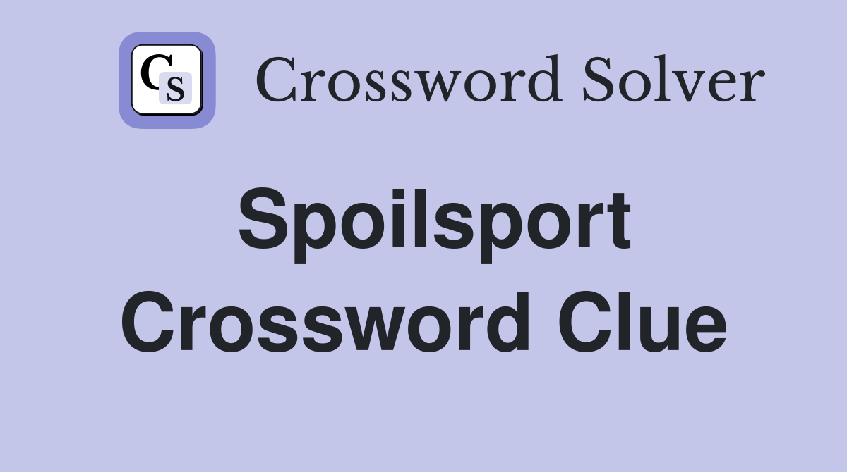 Spoilsport Crossword Clue