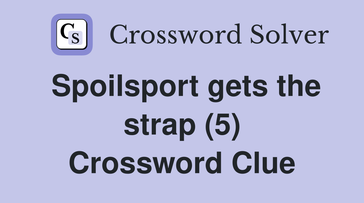 Spoilsport gets the strap (5) Crossword Clue