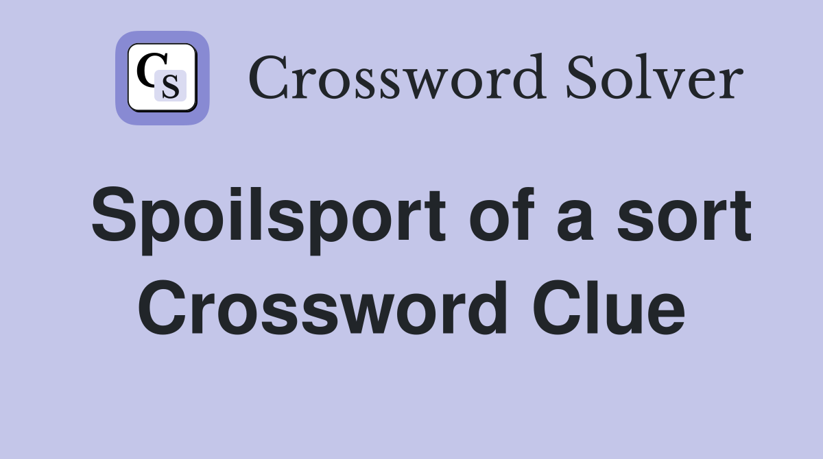 Spoilsport of a sort Crossword Clue