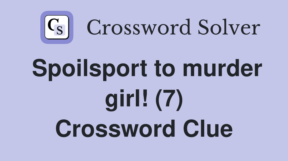 Spoilsport to murder girl! (7) Crossword Clue