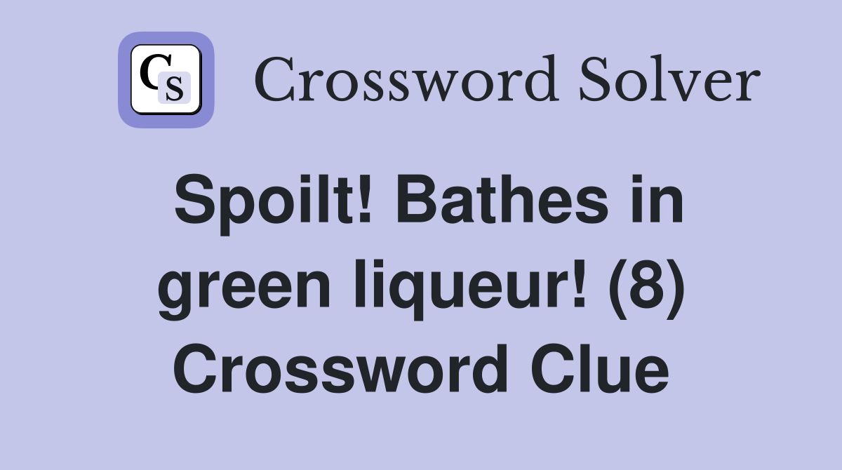 Spoilt! Bathes in green liqueur! (8) Crossword Clue