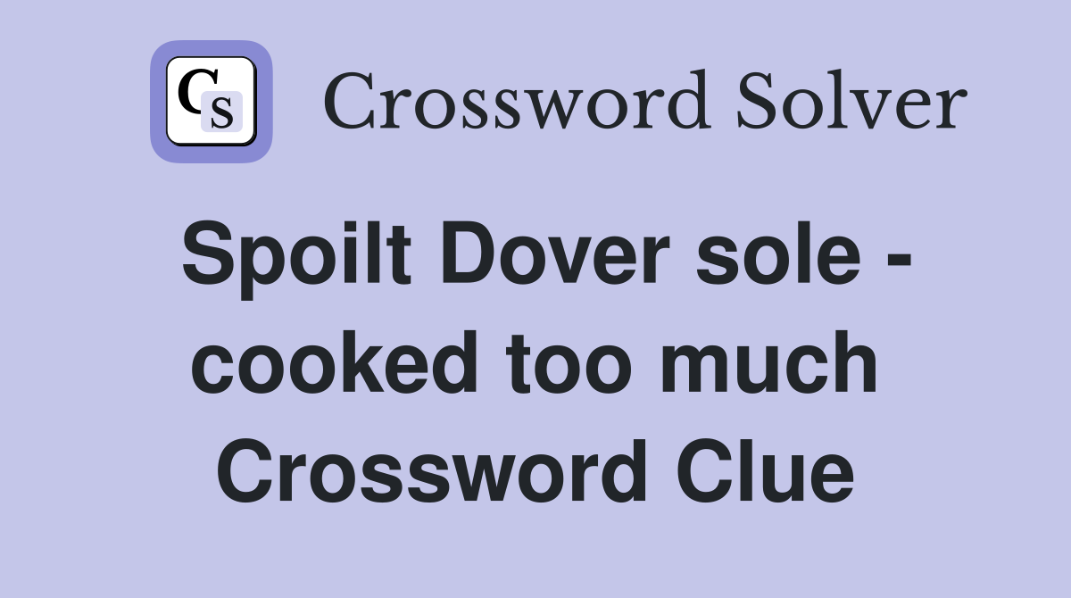 Spoilt Dover sole - cooked too much Crossword Clue