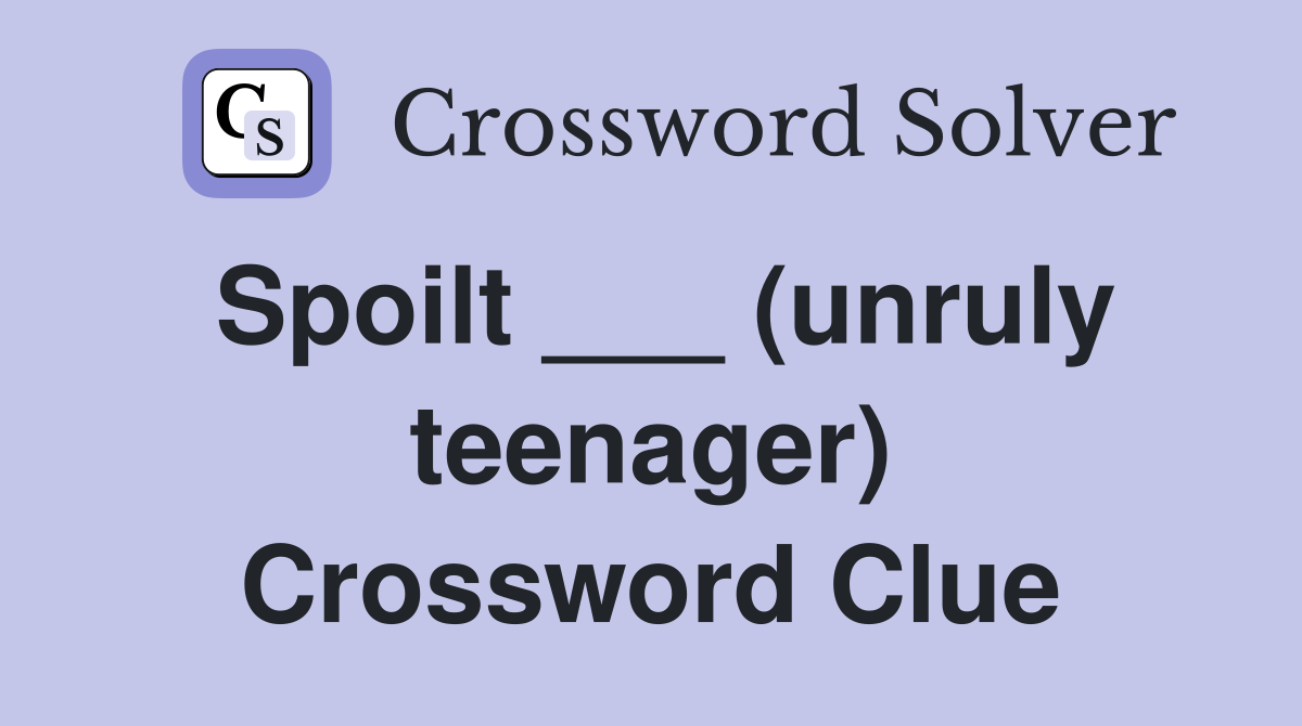 Spoilt ___ (unruly teenager) Crossword Clue