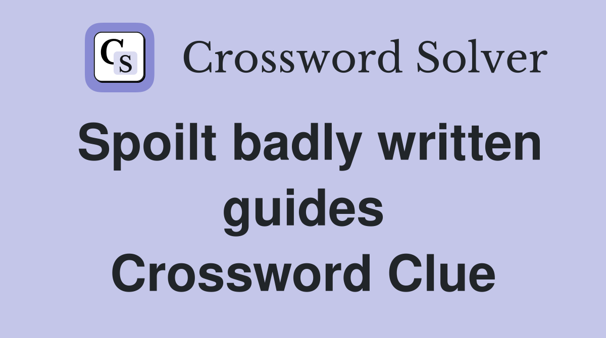 Spoilt badly written guides Crossword Clue