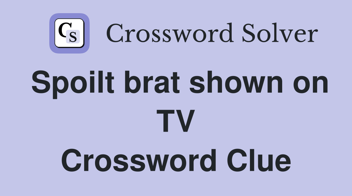 Spoilt brat shown on TV Crossword Clue