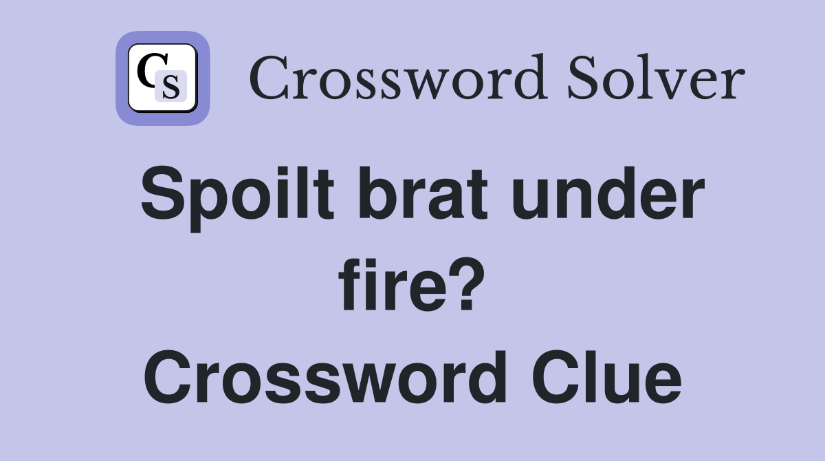 Spoilt brat under fire? Crossword Clue