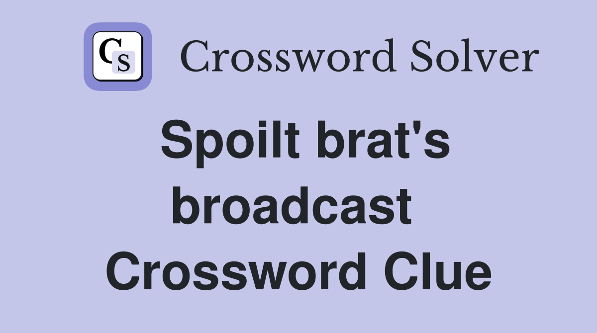 Spoilt brat's broadcast  Crossword Clue