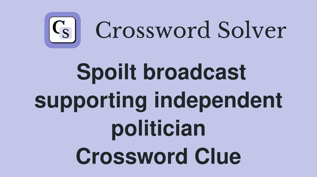 Spoilt broadcast supporting independent politician Crossword Clue
