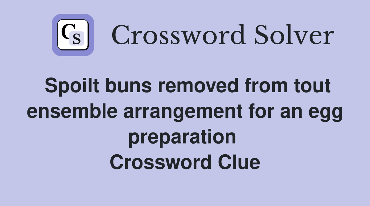 Spoilt buns removed from tout ensemble arrangement for an egg preparation  Crossword Clue