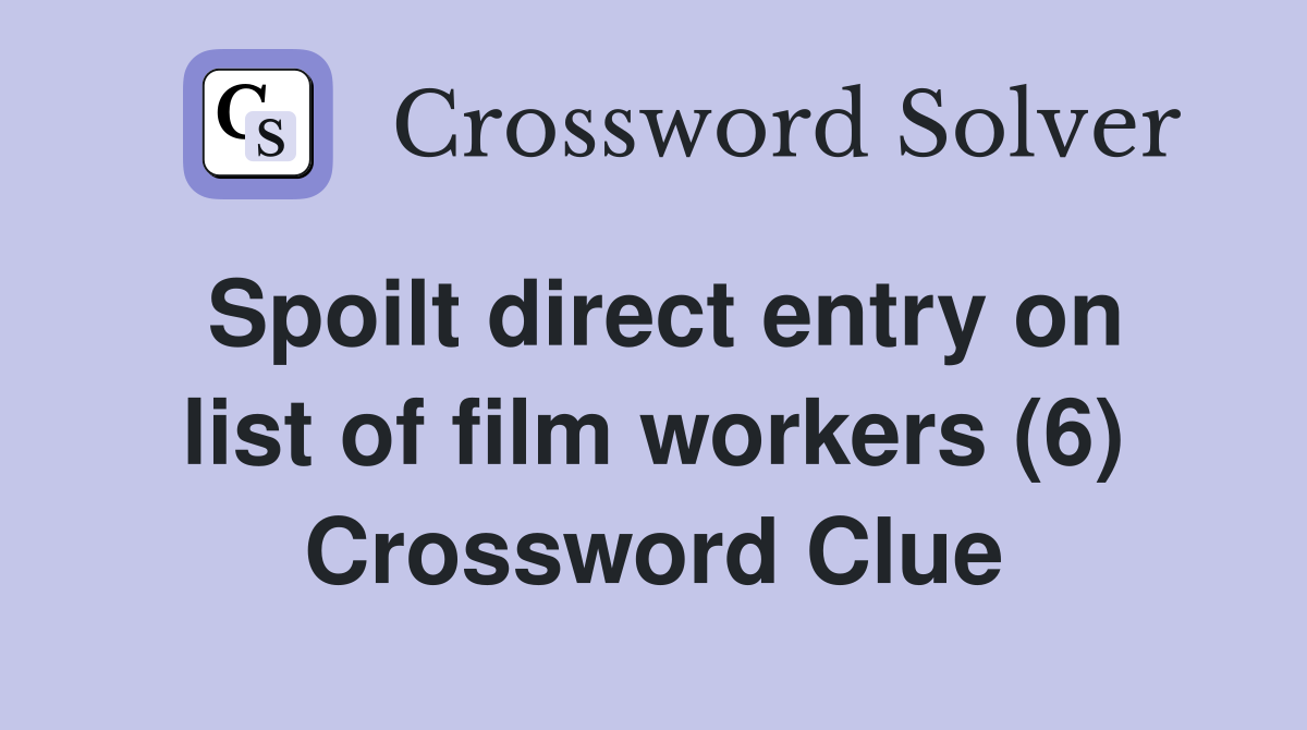 Spoilt direct entry on list of film workers (6) Crossword Clue