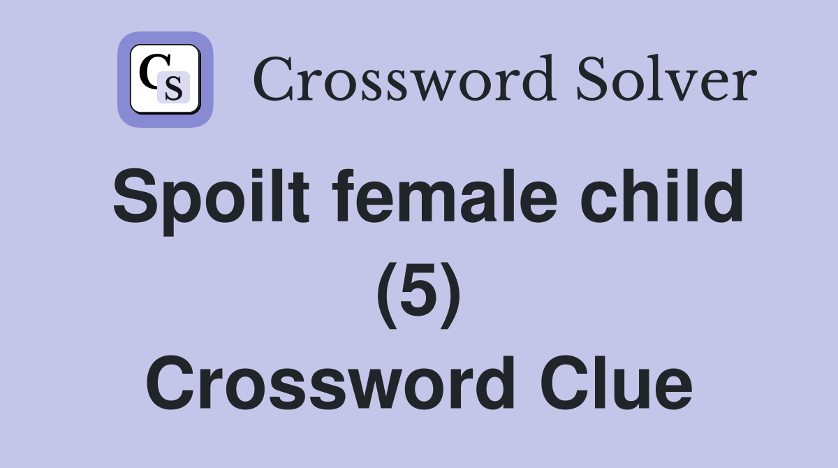 Spoilt female child (5) Crossword Clue