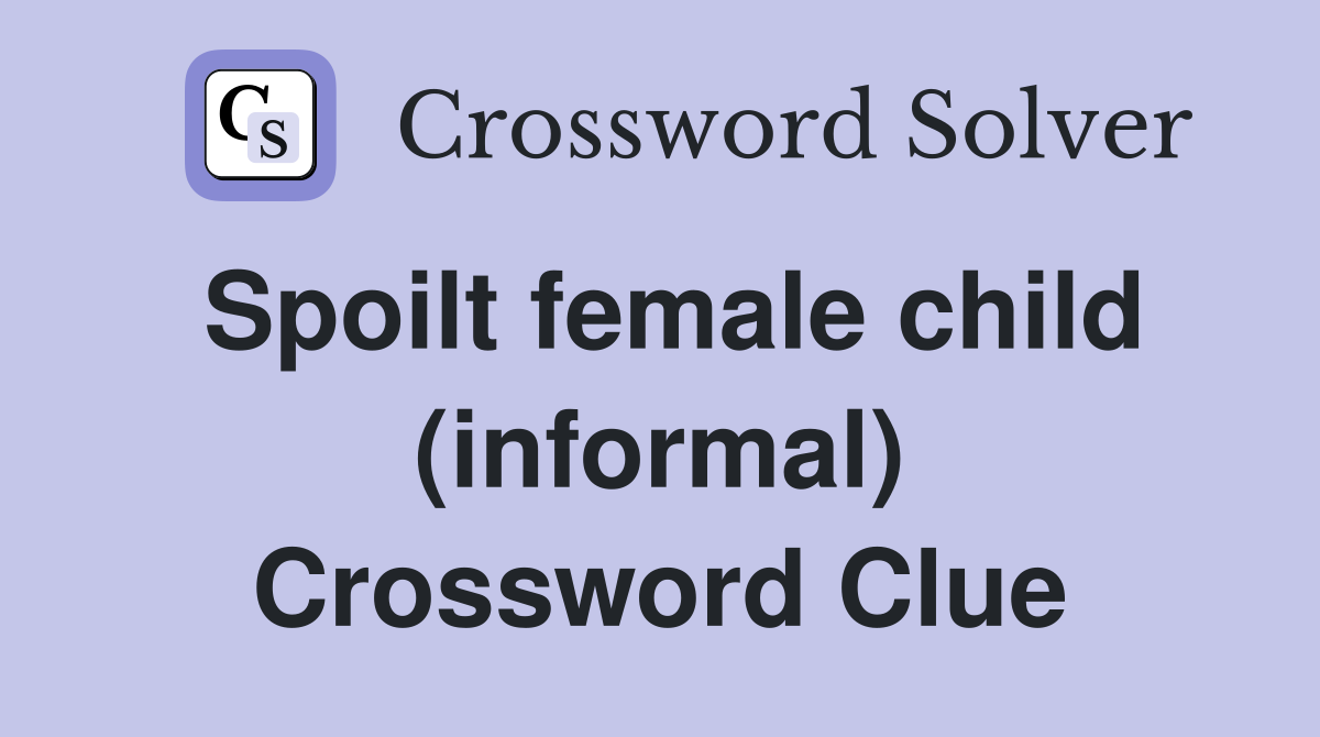 Spoilt female child (informal) Crossword Clue