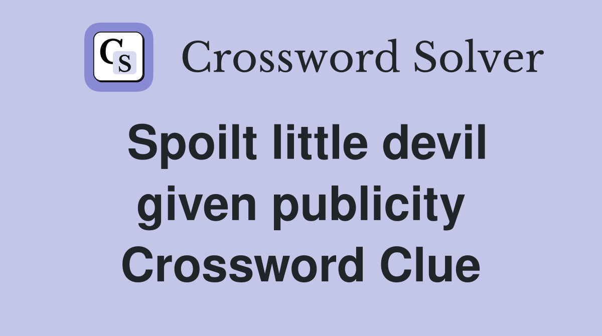 Spoilt little devil given publicity Crossword Clue