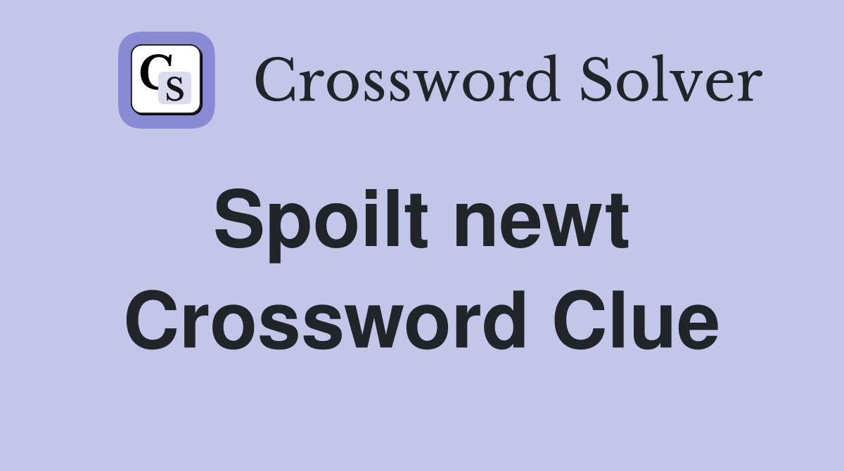 Spoilt newt  Crossword Clue