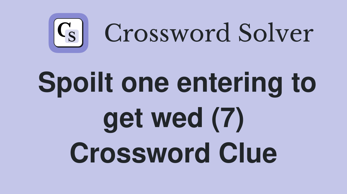 Spoilt one entering to get wed (7) Crossword Clue