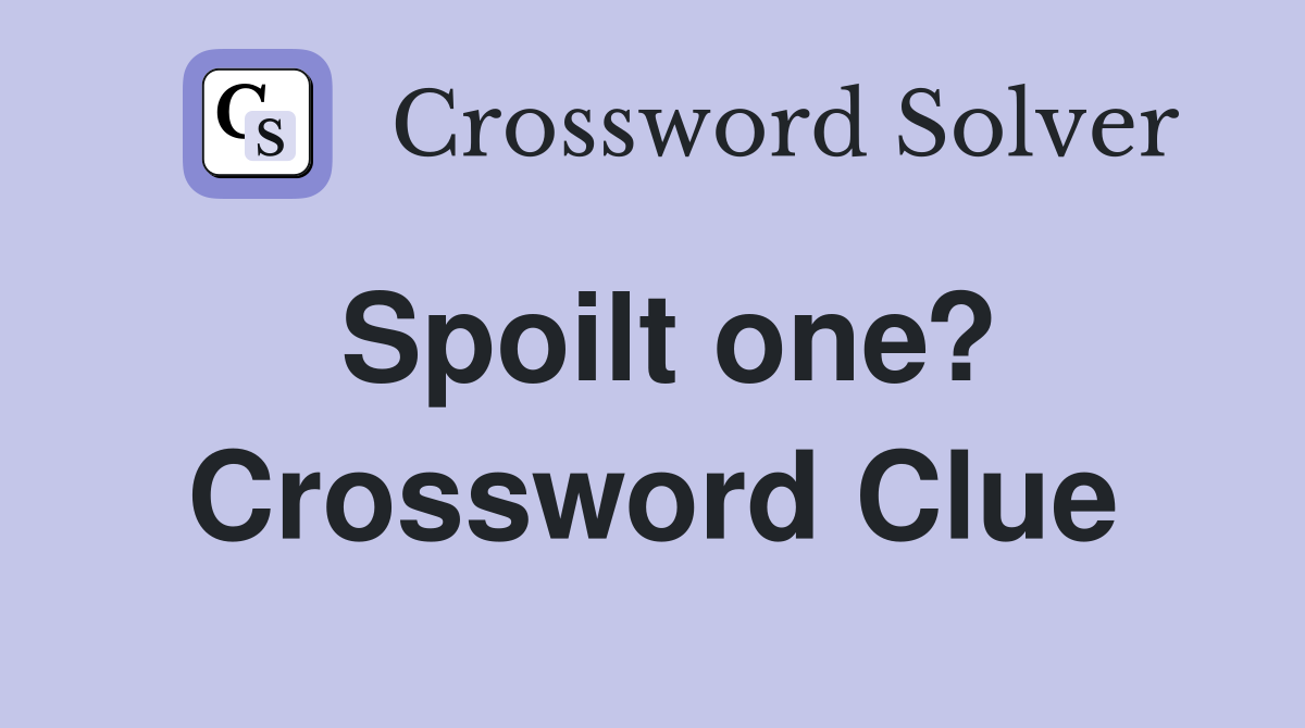 Spoilt one? Crossword Clue